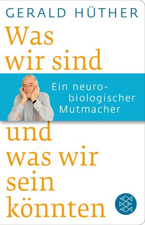 Gerald Hüther- Was wir sind und was wir sein könnten